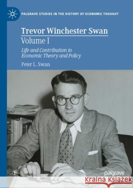 Trevor Winchester Swan, Volume I: Life and Contribution to Economic Theory and Policy Peter Swan 9783031137365 Palgrave MacMillan