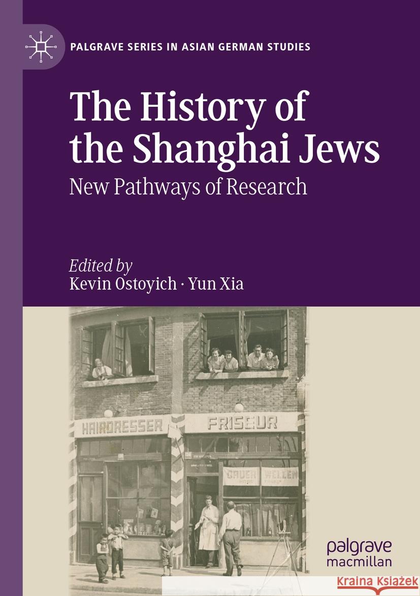 The History of the Shanghai Jews: New Pathways of Research Kevin Ostoyich Yun Xia 9783031137631 Palgrave MacMillan