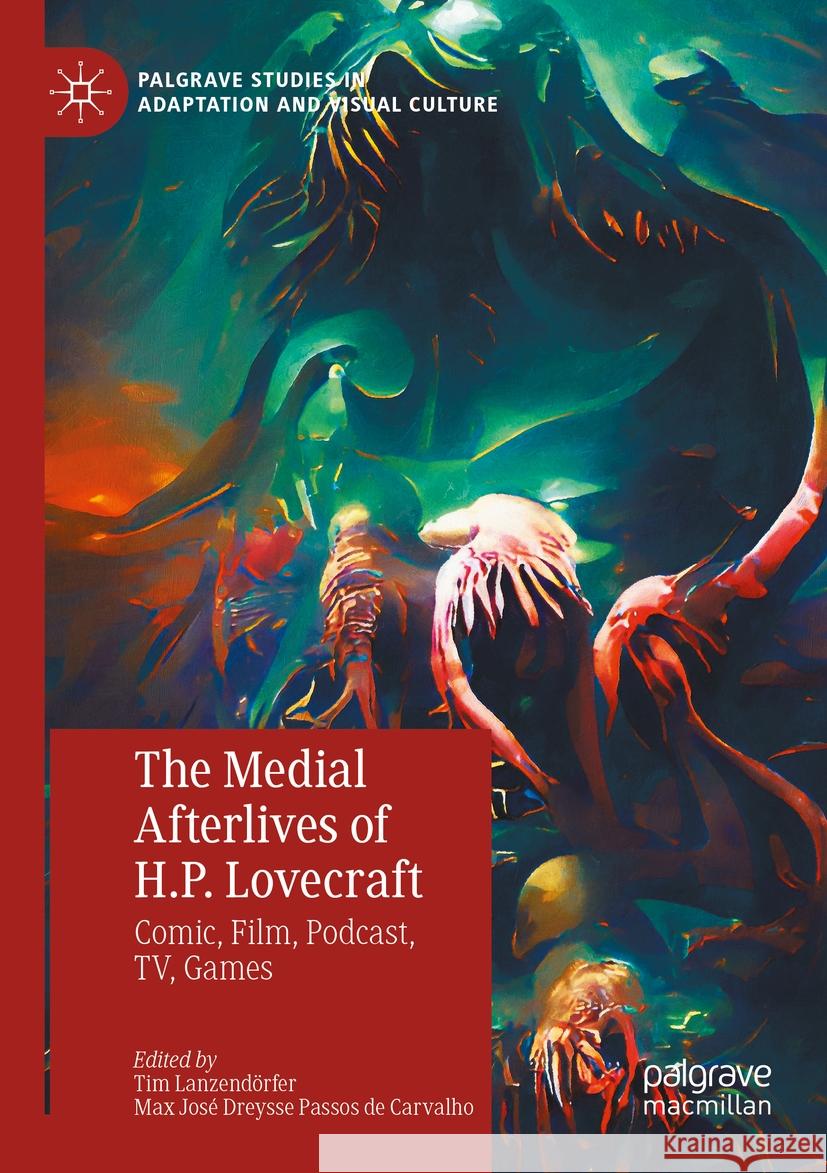 The Medial Afterlives of H.P. Lovecraft: Comic, Film, Podcast, Tv, Games Tim Lanzend?rfer Max Jos? Dreyss 9783031137679 Palgrave MacMillan