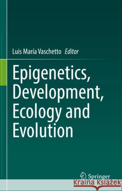 Epigenetics, Development, Ecology and Evolution Luis Mar?a Vaschetto 9783031137709 Springer