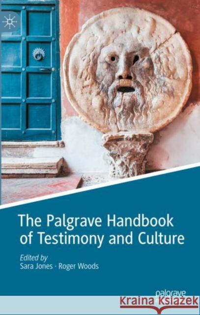 The Palgrave Handbook of Testimony and Culture Sara Jones Roger Woods 9783031137938