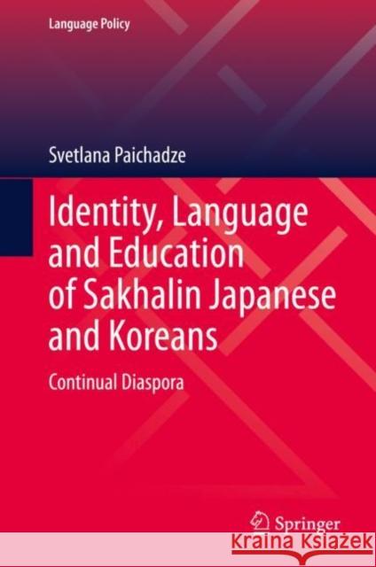 Identity, Language and Education of Sakhalin Japanese and Koreans: Continual Diaspora Paichadze, Svetlana 9783031137976 Springer International Publishing