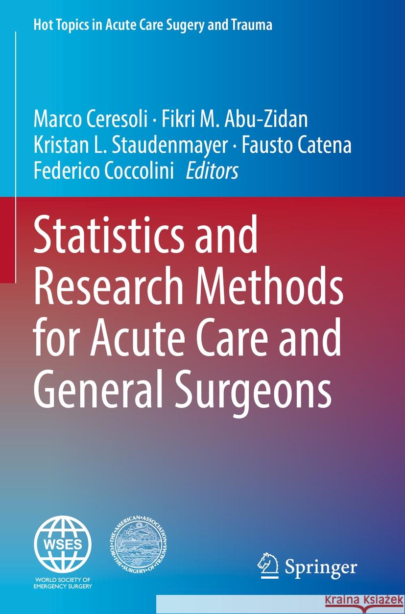 Statistics and Research Methods for Acute Care and General Surgeons Marco Ceresoli Fikri M. Abu-Zidan Kristan L. Staudenmayer 9783031138201 Springer