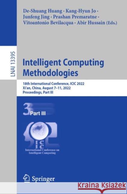 Intelligent Computing Methodologies: 18th International Conference, ICIC 2022, Xi'an, China, August 7-11, 2022, Proceedings, Part III Huang, De-Shuang 9783031138317