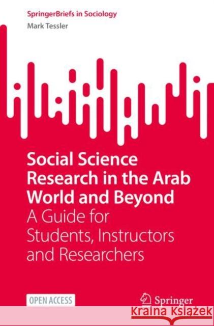 Social Science Research in the Arab World and Beyond: A Guide for Students, Instructors and Researchers Mark Tessler   9783031138379