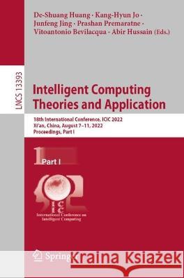 Intelligent Computing Theories and Application: 18th International Conference, ICIC 2022, Xi'an, China, August 7-11, 2022, Proceedings, Part I Huang, De-Shuang 9783031138690