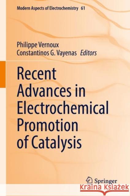 Recent Advances in Electrochemical Promotion of Catalysis Philippe Vernoux Constantinos G. Vayenas  9783031138928