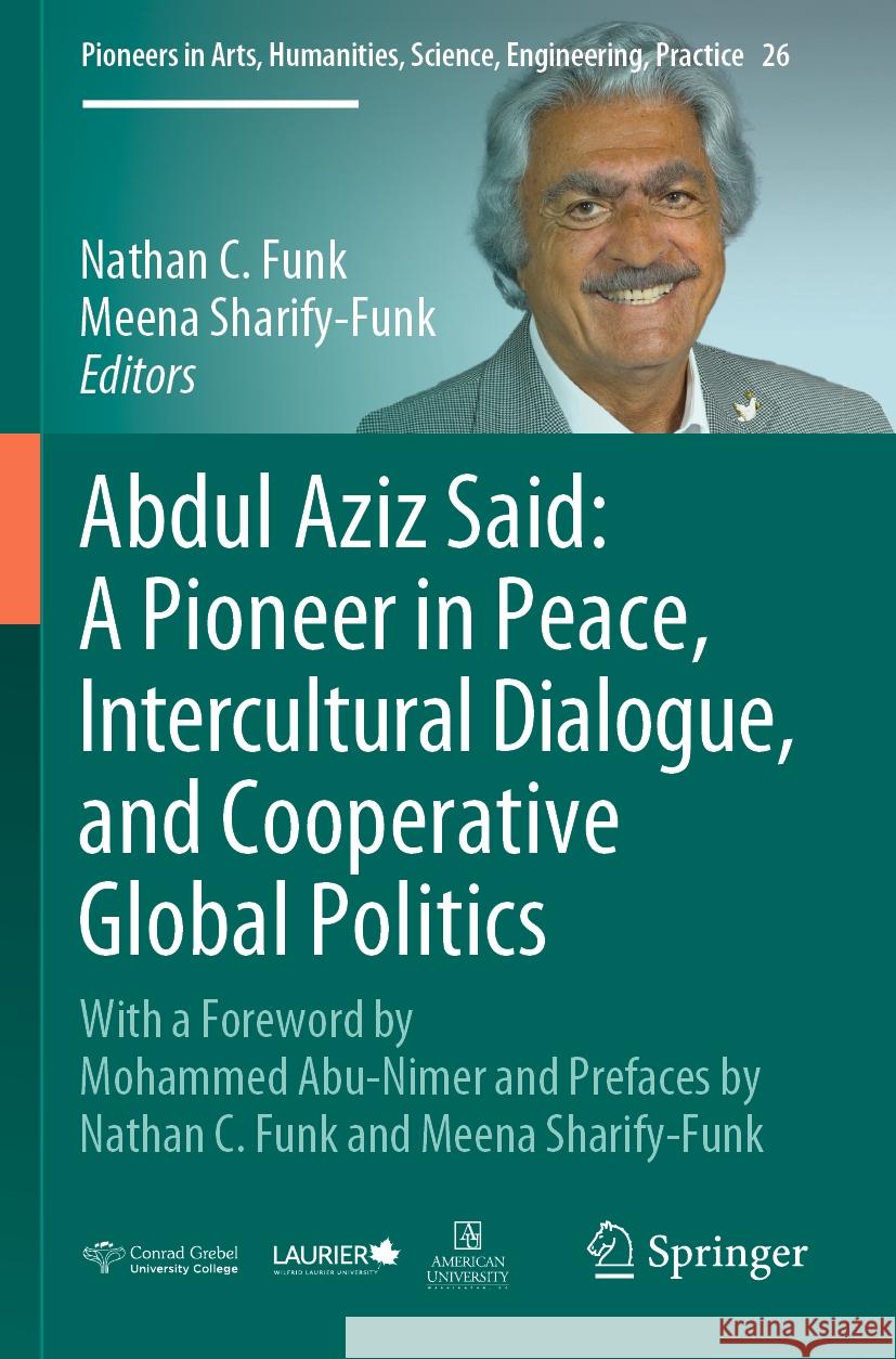 Abdul Aziz Said: A Pioneer in Peace, Intercultural Dialogue, and Cooperative Global Politics: With a Foreword by Mohammed Abu-Nimer and Prefaces by Na Nathan C. Funk Meena Sharify-Funk 9783031139079 Springer