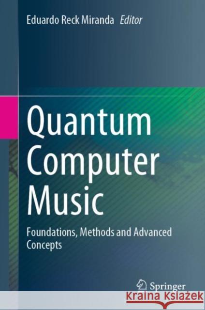 Quantum Computer Music: Foundations, Methods and Advanced Concepts Eduardo Reck Miranda 9783031139086