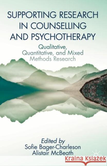 Supporting Research in Counselling and Psychotherapy: Qualitative, Quantitative, and Mixed Methods Research Sofie Bager-Charleson Alistair McBeath 9783031139413 Springer International Publishing AG