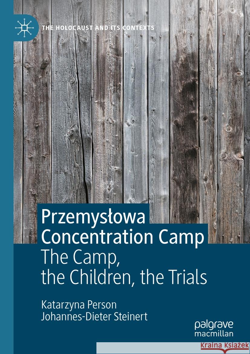 Przemyslowa Concentration Camp: The Camp, the Children, the Trials Katarzyna Person Johannes-Dieter Steinert 9783031139505 Palgrave MacMillan