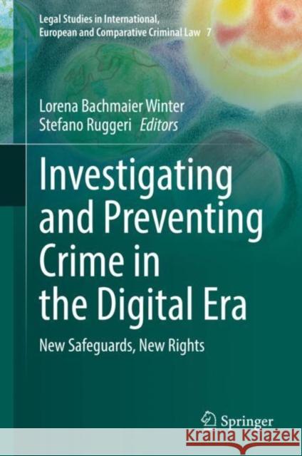 Investigating and Preventing Crime in the Digital Era: New Safeguards, New Rights Lorena Bachmaie Stefano Ruggeri 9783031139512 Springer