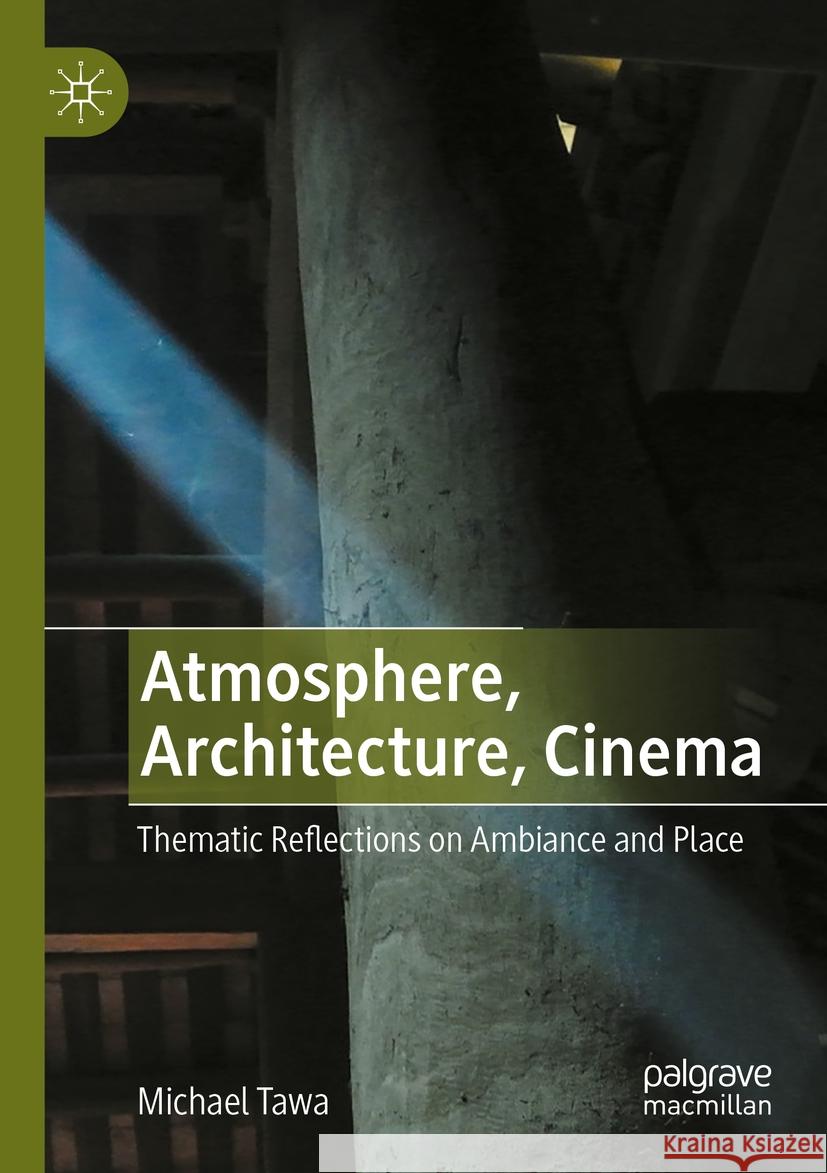 Atmosphere, Architecture, Cinema: Thematic Reflections on Ambiance and Place Michael Tawa 9783031139666 Palgrave MacMillan