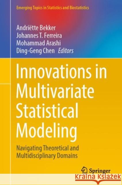 Innovations in Multivariate Statistical Modeling: Navigating Theoretical and Multidisciplinary Domains Andri?tte Bekker Johannes T. Ferreira Mohammad Arashi 9783031139703