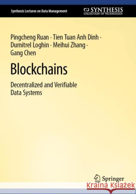 Blockchains: Decentralized and Verifiable Data Systems Pingcheng Ruan Tien Tuan Anh Dinh Dumitrel Loghin 9783031139789