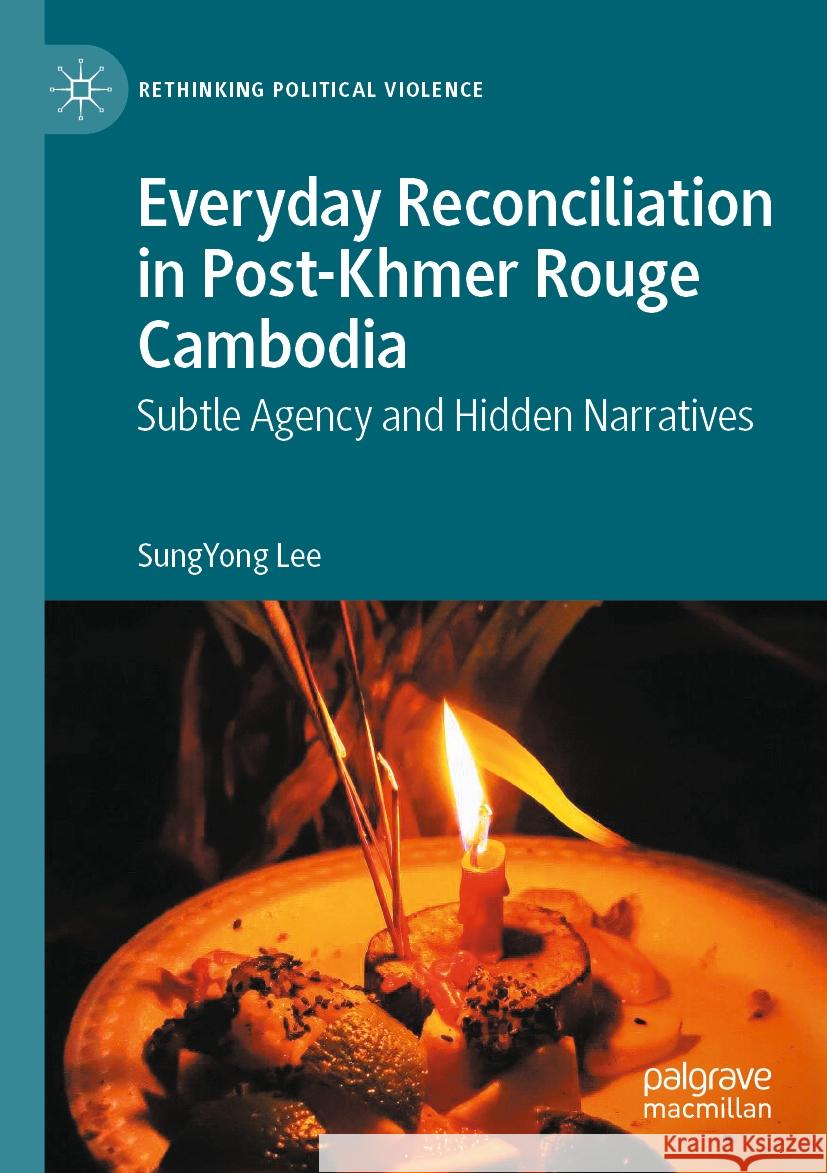 Everyday Reconciliation in Post-Khmer Rouge Cambodia SungYong Lee 9783031139895 Springer International Publishing