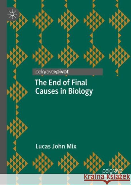 The End of Final Causes in Biology Lucas John Mix 9783031140167 Palgrave MacMillan