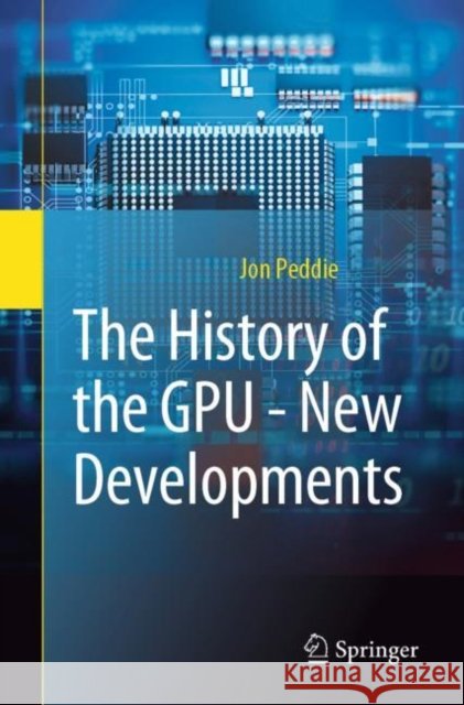 The History of the GPU - New Developments Jon Peddie 9783031140464 Springer International Publishing AG