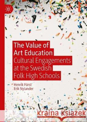 The Value of Art Education: Cultural Engagements at the Swedish Folk High Schools Henrik F?rst Erik Nylander 9783031140600 Palgrave MacMillan