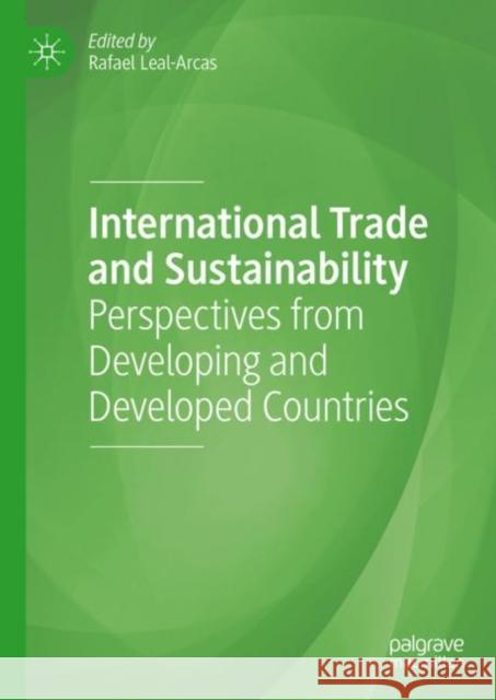 International Trade and Sustainability: Perspectives from Developing and Developed Countries Rafael Leal-Arcas 9783031140679