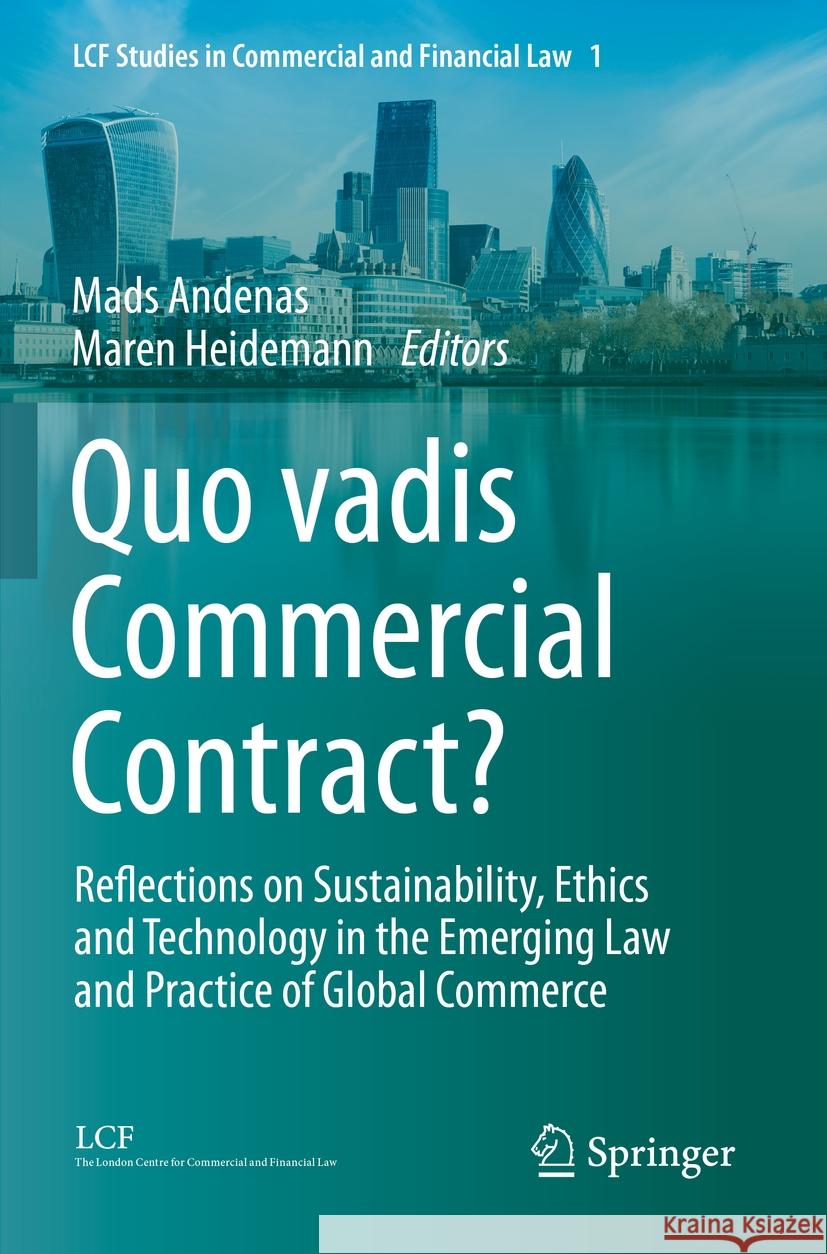 Quo Vadis Commercial Contract?: Reflections on Sustainability, Ethics and Technology in the Emerging Law and Practice of Global Commerce Mads Andenas Maren Heidemann 9783031141072 Springer