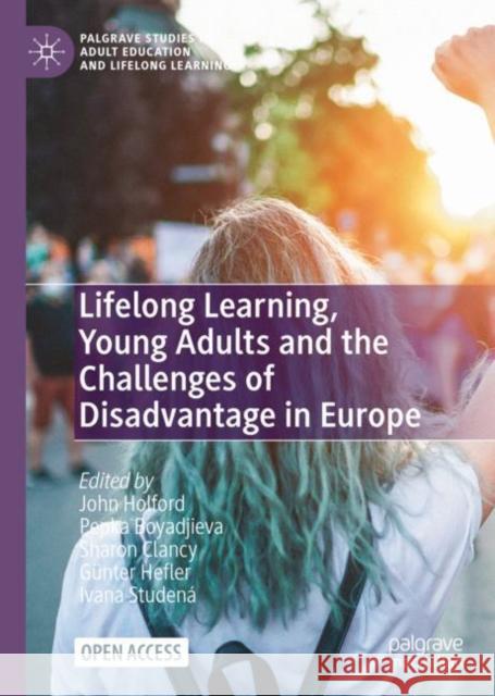 Lifelong Learning, Young Adults and the Challenges of Disadvantage in Europe John Holford Pepka Boyadjieva Sharon Clancy 9783031141089 Palgrave MacMillan