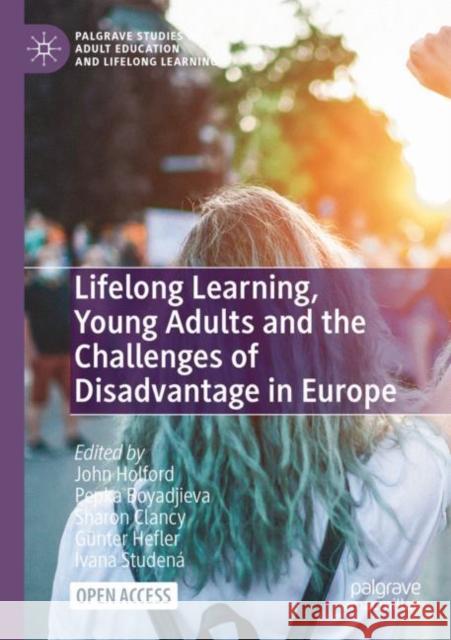 Lifelong Learning, Young Adults and the Challenges of Disadvantage in Europe John Holford Pepka Boyadjieva Sharon Clancy 9783031141119 Palgrave MacMillan