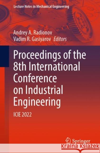 Proceedings of the 8th International Conference on Industrial Engineering: Icie 2022 Radionov, Andrey A. 9783031141249