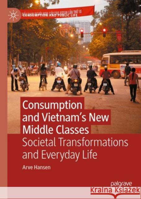 Consumption and Vietnam’s New Middle Classes: Societal Transformations and Everyday Life Arve Hansen 9783031141669 Palgrave MacMillan