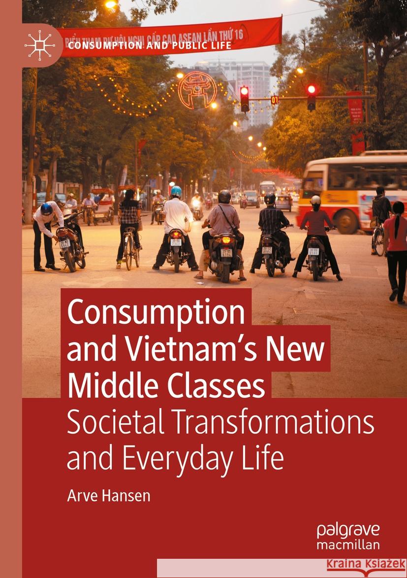 Consumption and Vietnam’s New Middle Classes Arve Hansen 9783031141690 Springer International Publishing