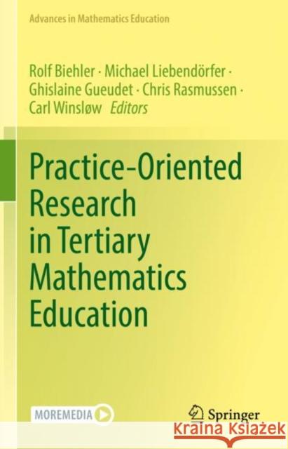 Practice-Oriented Research in Tertiary Mathematics Education Rolf Biehler Michael Liebend?rfer Ghislaine Gueudet 9783031141744 Springer