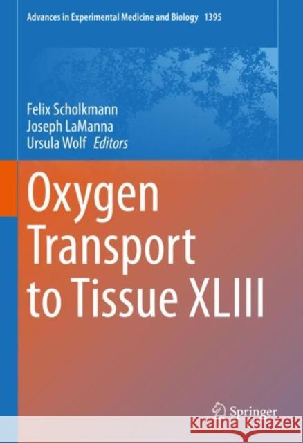 Oxygen Transport to Tissue XLIII Felix Scholkmann Joseph Lamanna Ursula Wolf 9783031141898
