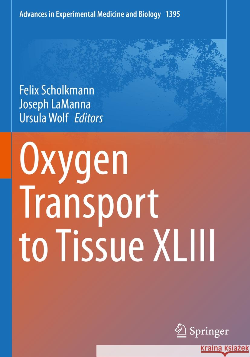 Oxygen Transport to Tissue XLIII Felix Scholkmann Joseph Lamanna Ursula Wolf 9783031141928