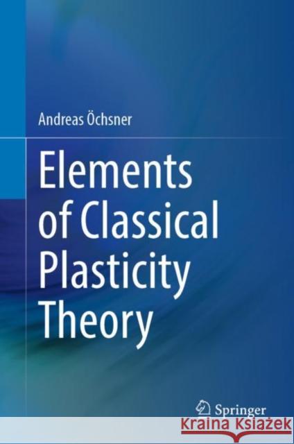 Elements of Classical Plasticity Theory Andreas ?chsner 9783031142000 Springer