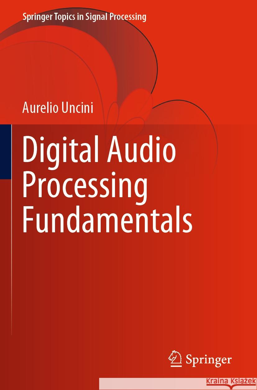 Digital Audio Processing Fundamentals Aurelio Uncini 9783031142307 Springer
