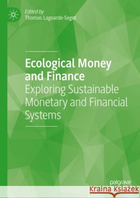 Ecological Money and Finance: Exploring Sustainable Monetary and Financial Systems Thomas Lagoarde-Segot 9783031142314 Palgrave MacMillan