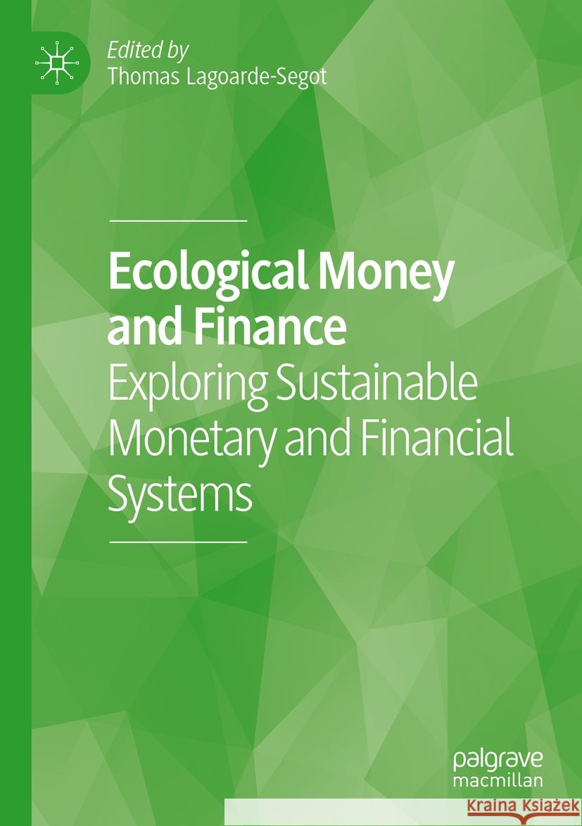 Ecological Money and Finance: Exploring Sustainable Monetary and Financial Systems Thomas Lagoarde-Segot 9783031142345 Palgrave MacMillan