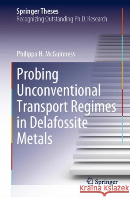 Probing Unconventional Transport Regimes in Delafossite Metals Philippa H. McGuinness   9783031142437 Springer International Publishing AG