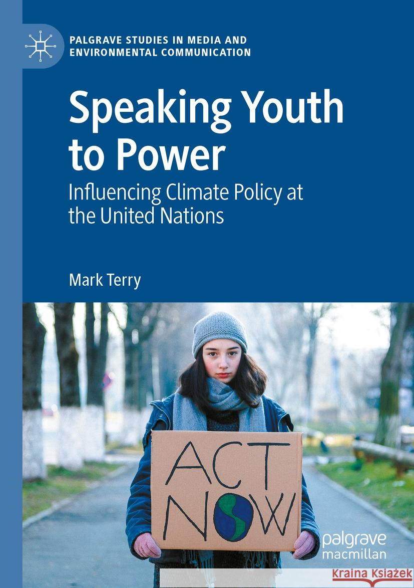 Speaking Youth to Power: Influencing Climate Policy at the United Nations Mark Terry 9783031143007 Palgrave MacMillan