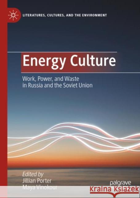 Energy Culture: Work, Power, and Waste in Russia and the Soviet Union Jillian Porter Maya Vinokour 9783031143199 Palgrave MacMillan