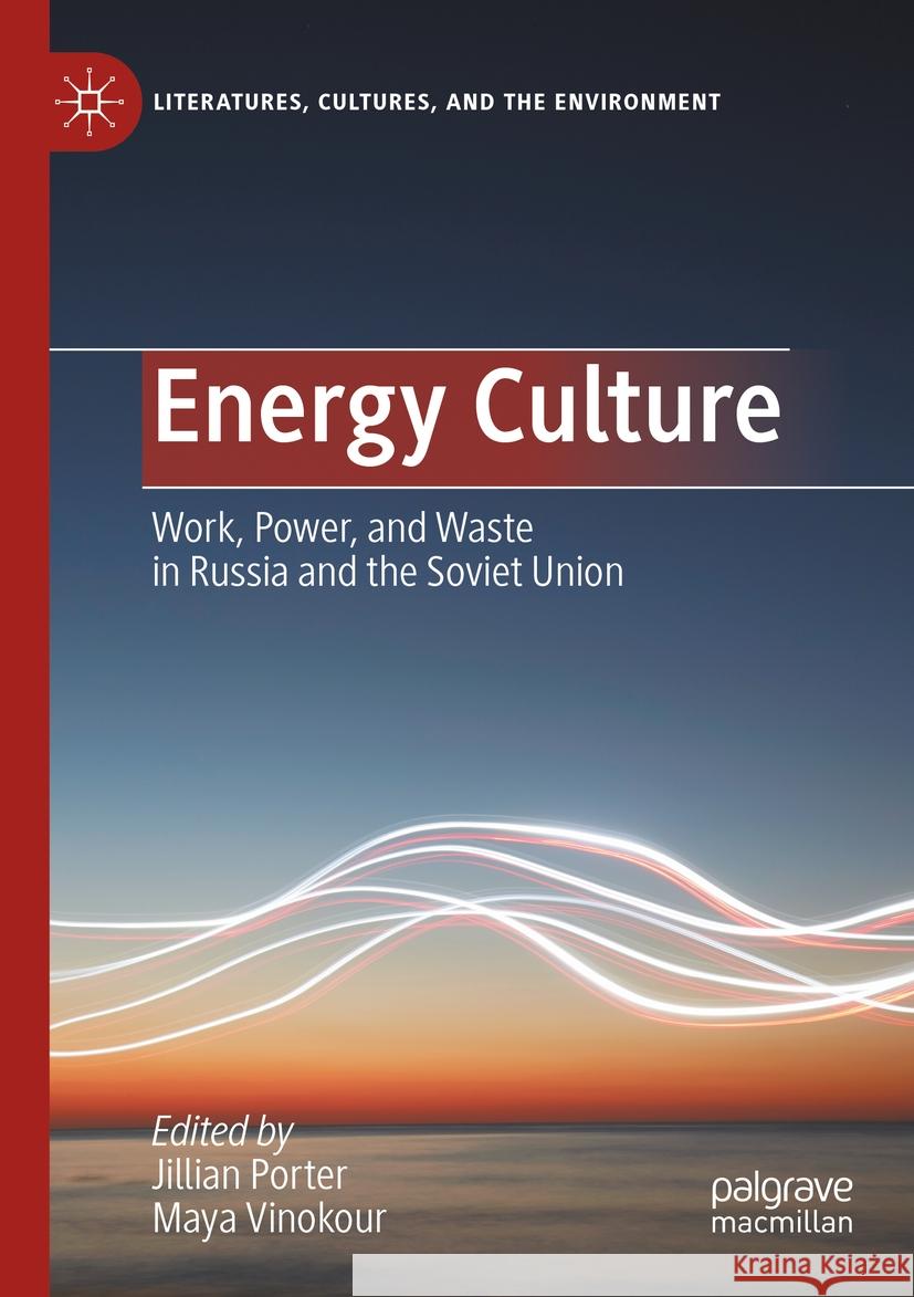 Energy Culture: Work, Power, and Waste in Russia and the Soviet Union Jillian Porter Maya Vinokour 9783031143229 Palgrave MacMillan