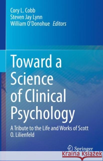 Toward a Science of Clinical Psychology: A Tribute to the Life and Works of Scott O. Lilienfeld Cory L. Cobb Steven Jay Lynn William O'Donohue 9783031143311