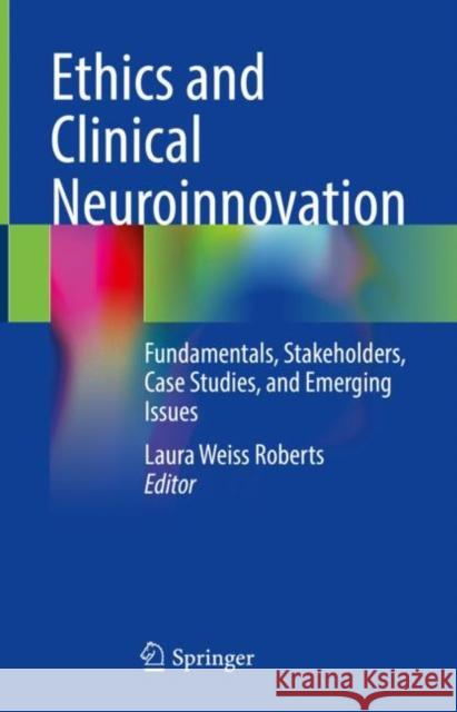 Ethics and Clinical Neuroinnovation: Fundamentals, Stakeholders, Case Studies, and Emerging Issues Laura Weiss Roberts 9783031143380