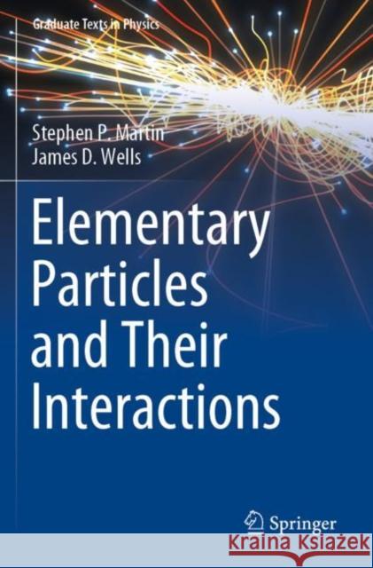 Elementary Particles and Their Interactions Stephen P. Martin, James D. Wells 9783031143700