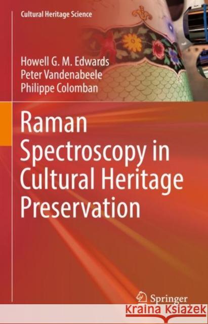 Raman Spectroscopy in Cultural Heritage Preservation Howell G. M. Edwards Peter Vandenabeele Philippe Colomban 9783031143786 Springer