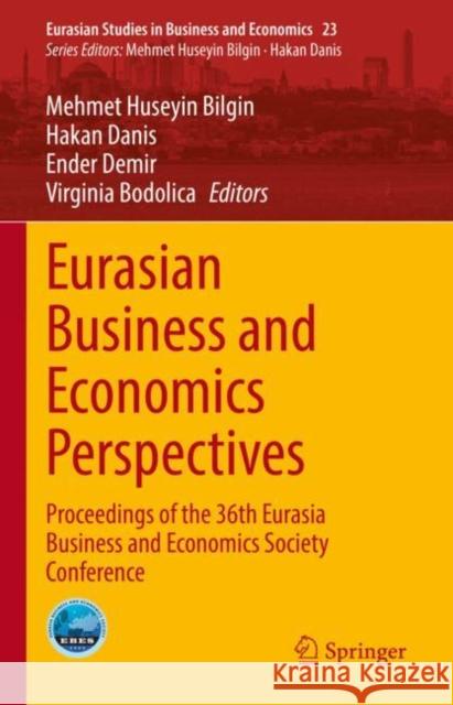 Eurasian Business and Economics Perspectives: Proceedings of the 36th Eurasia Business and Economics Society Conference Mehmet Huseyin Bilgin Hakan Danis Ender Demir 9783031143946