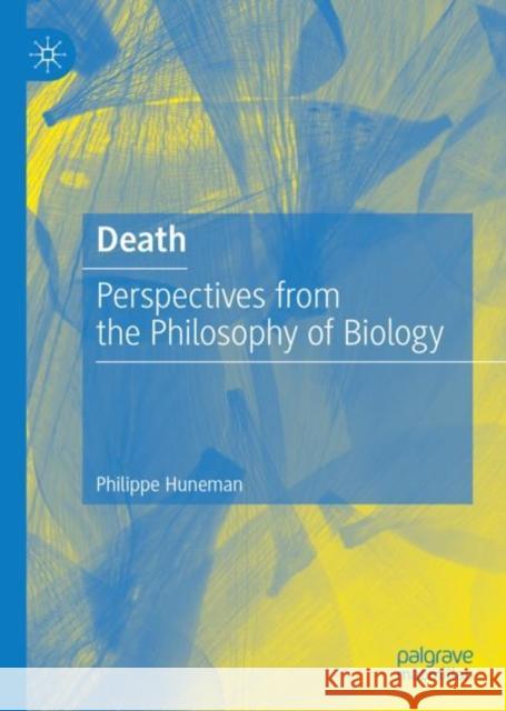 Death: Perspectives from the Philosophy of Biology Philippe Huneman 9783031144165