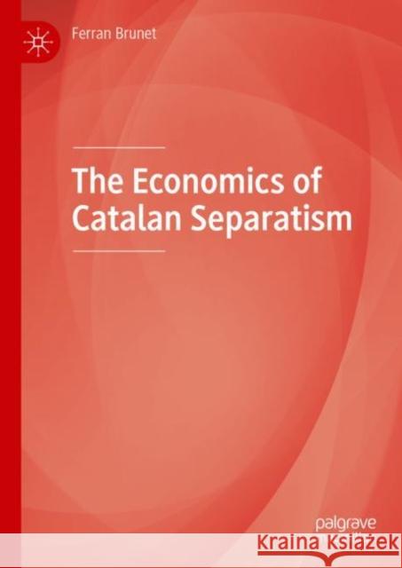 The Economics of Catalan Separatism Ferran Brunet 9783031144509 Palgrave MacMillan