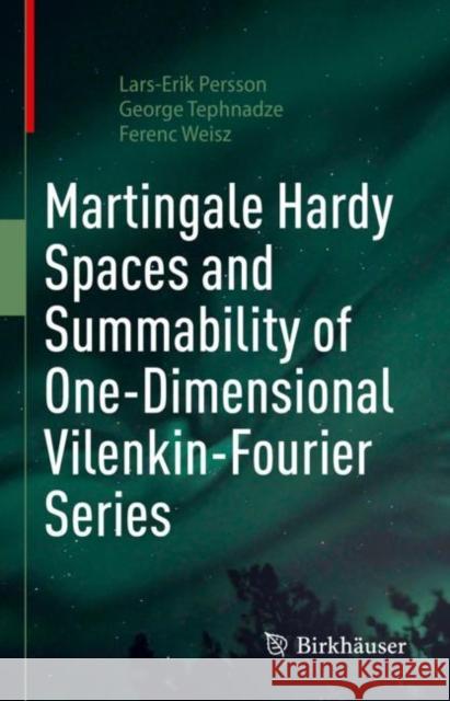 Martingale Hardy Spaces and Summability of One-Dimensional Vilenkin-Fourier Series Lars-Erik Persson George Tephnadze Ferenc Weisz 9783031144585