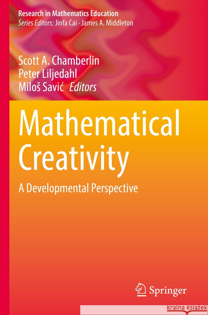 Mathematical Creativity: A Developmental Perspective Scott A. Chamberlin Peter Liljedahl Milos Savic 9783031144769